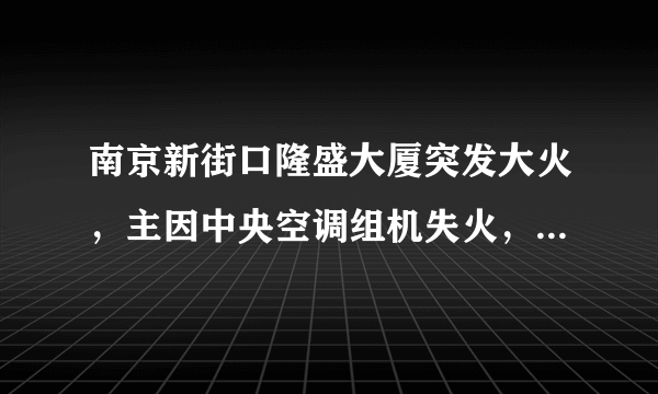 南京新街口隆盛大厦突发大火，主因中央空调组机失火，火势凶猛