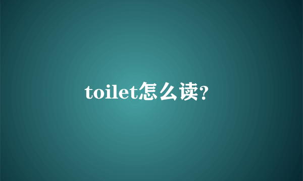 toilet怎么读？