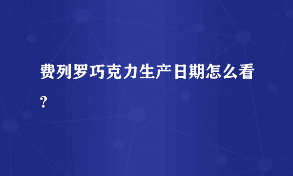 费列罗巧克力生产日期怎么看？