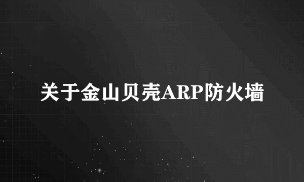 关于金山贝壳ARP防火墙