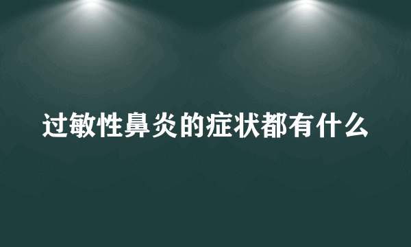 过敏性鼻炎的症状都有什么