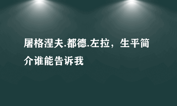 屠格涅夫.都德.左拉，生平简介谁能告诉我