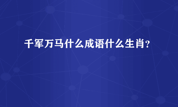 千军万马什么成语什么生肖？