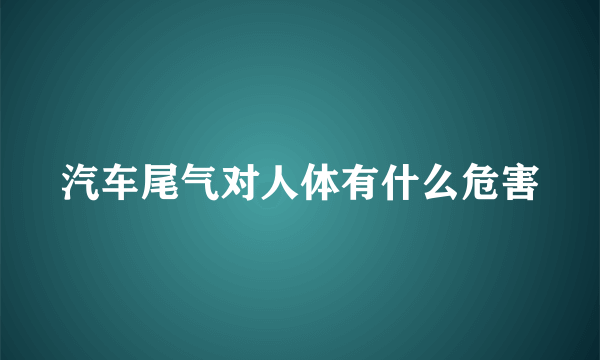 汽车尾气对人体有什么危害