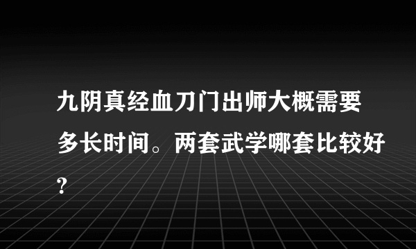 九阴真经血刀门出师大概需要多长时间。两套武学哪套比较好？