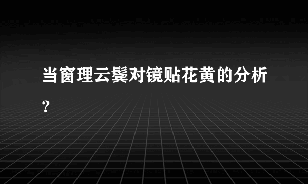 当窗理云鬓对镜贴花黄的分析？