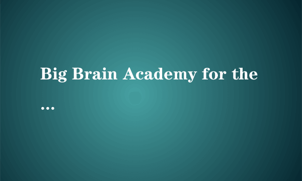 Big Brain Academy for the Will