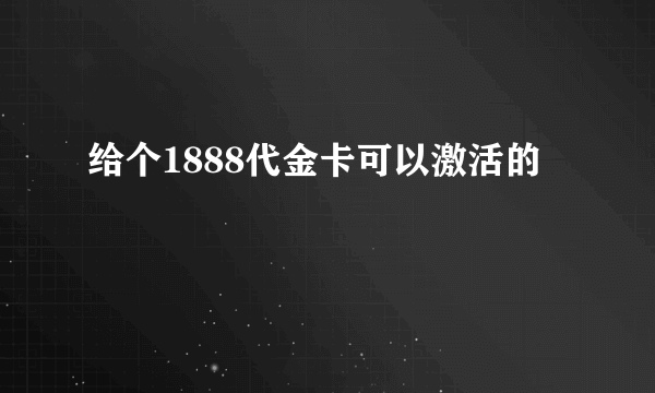 给个1888代金卡可以激活的