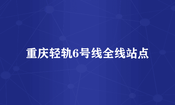 重庆轻轨6号线全线站点