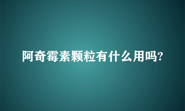 阿奇霉素颗粒有什么用吗?