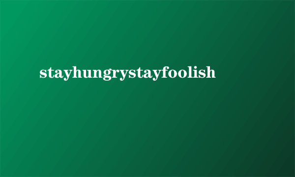 stayhungrystayfoolish