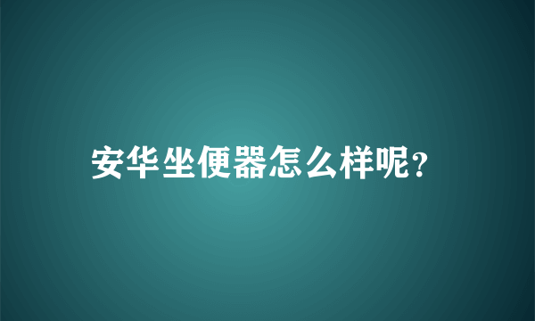 安华坐便器怎么样呢？