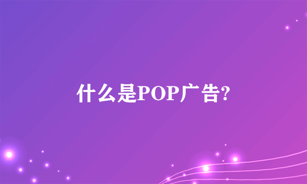 什么是POP广告?