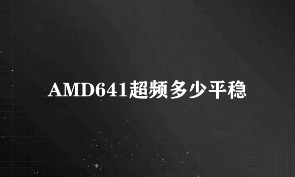 AMD641超频多少平稳