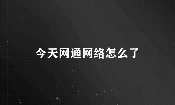 今天网通网络怎么了