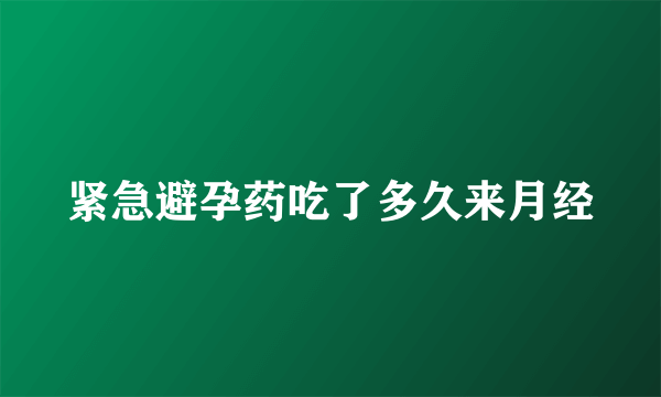 紧急避孕药吃了多久来月经