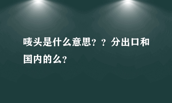 唛头是什么意思？？分出口和国内的么？