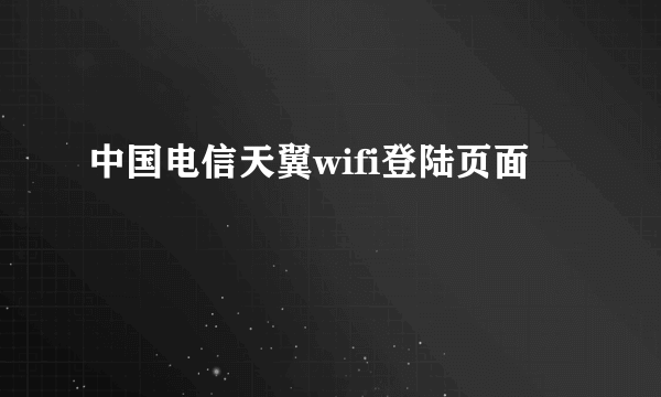 中国电信天翼wifi登陆页面