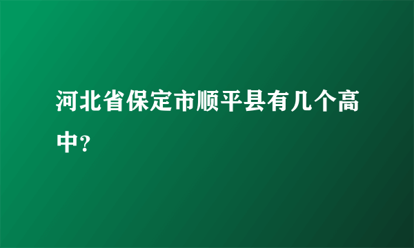 河北省保定市顺平县有几个高中？