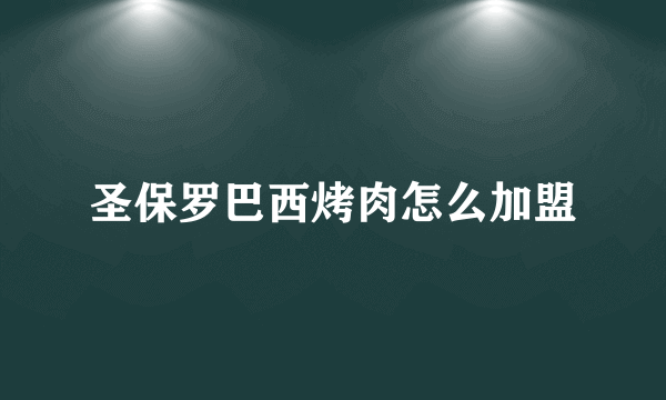 圣保罗巴西烤肉怎么加盟