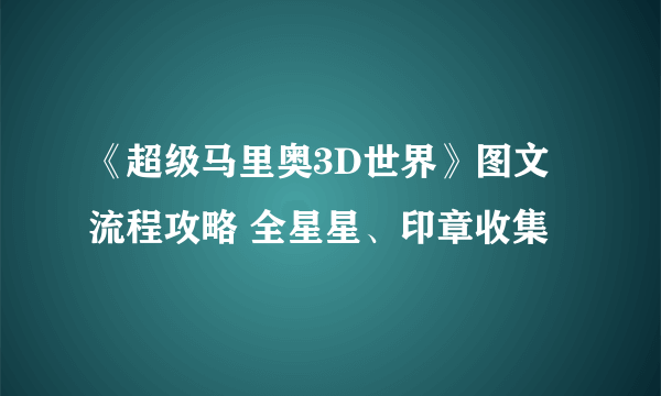 《超级马里奥3D世界》图文流程攻略 全星星、印章收集