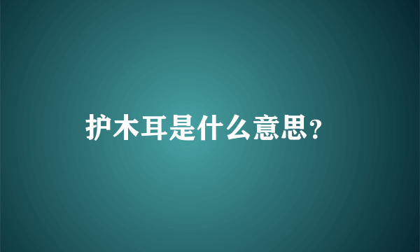 护木耳是什么意思？