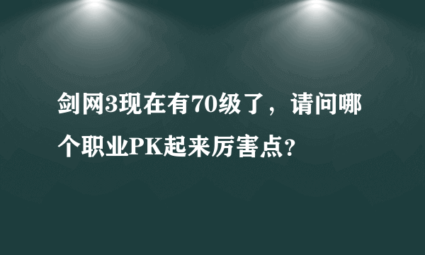 剑网3现在有70级了，请问哪个职业PK起来厉害点？