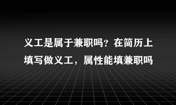 义工是属于兼职吗？在简历上填写做义工，属性能填兼职吗