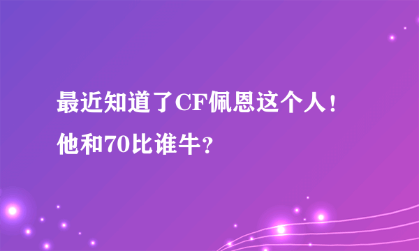 最近知道了CF佩恩这个人！他和70比谁牛？