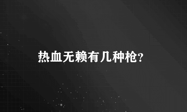 热血无赖有几种枪？