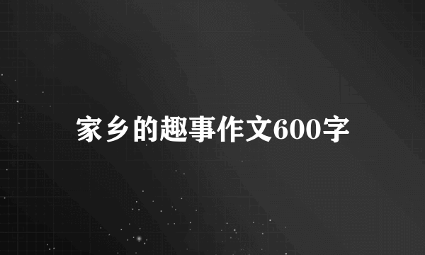 家乡的趣事作文600字