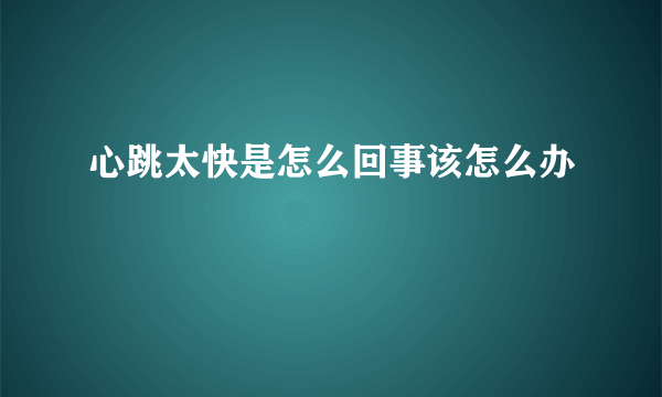 心跳太快是怎么回事该怎么办