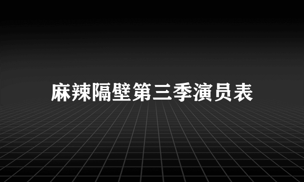 麻辣隔壁第三季演员表