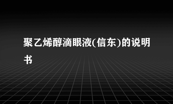 聚乙烯醇滴眼液(信东)的说明书