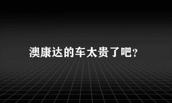 澳康达的车太贵了吧？