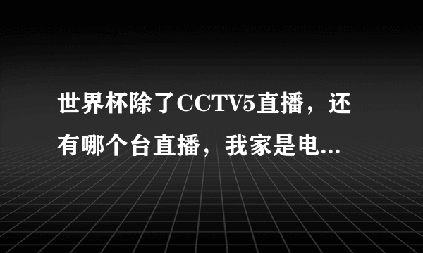 世界杯除了CCTV5直播，还有哪个台直播，我家是电信网络。