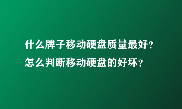 什么牌子移动硬盘质量最好？怎么判断移动硬盘的好坏？