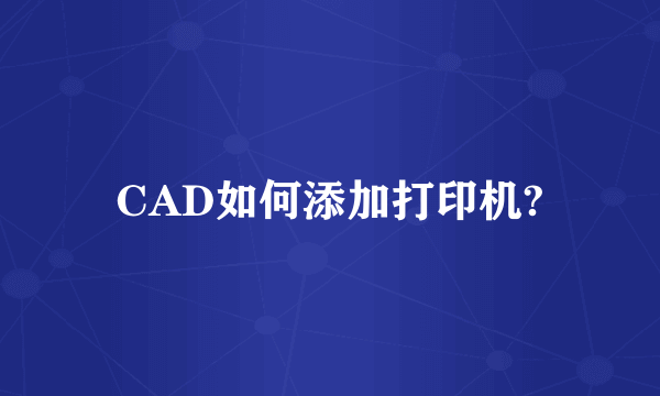 CAD如何添加打印机?