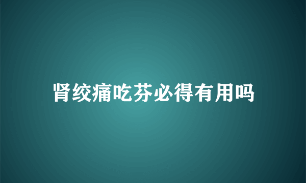 肾绞痛吃芬必得有用吗