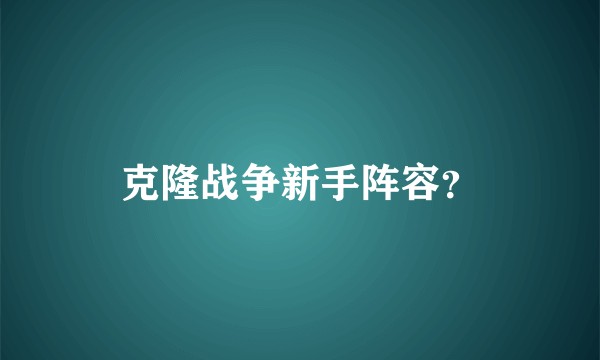 克隆战争新手阵容？