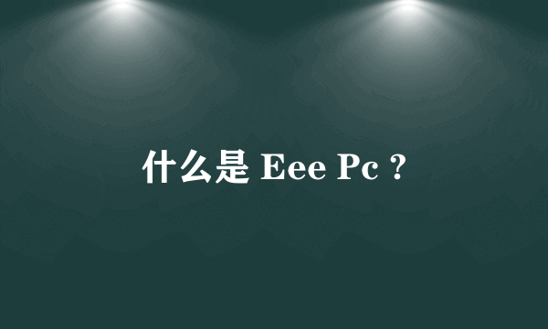 什么是 Eee Pc ?