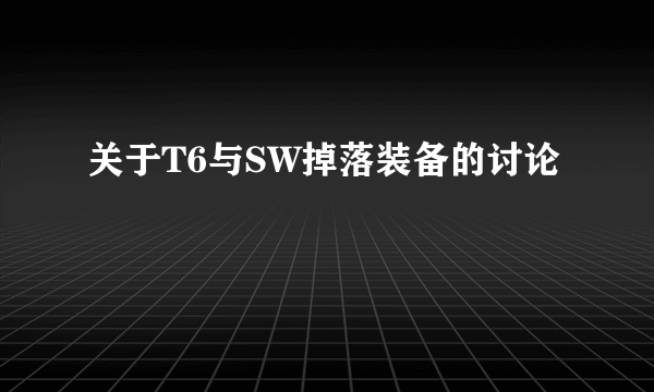 关于T6与SW掉落装备的讨论