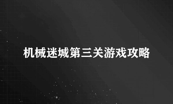 机械迷城第三关游戏攻略