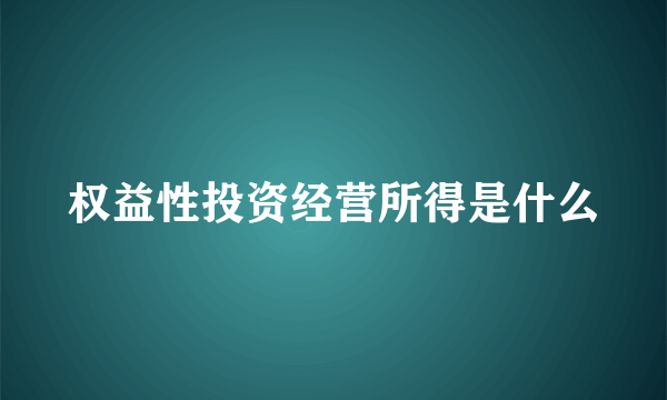 权益性投资经营所得是什么