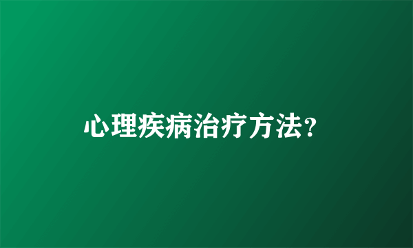 心理疾病治疗方法？