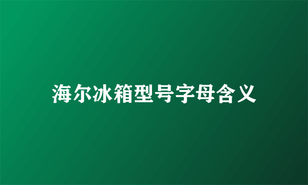 海尔冰箱型号字母含义