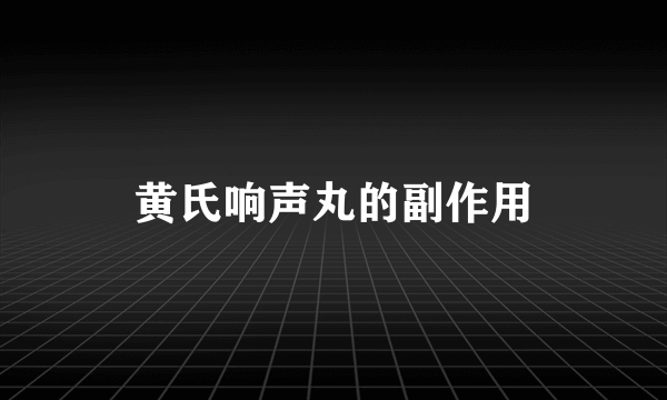 黄氏响声丸的副作用