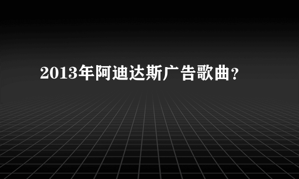 2013年阿迪达斯广告歌曲？