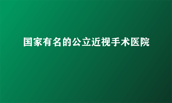 国家有名的公立近视手术医院