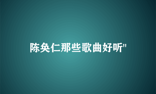 陈奂仁那些歌曲好听